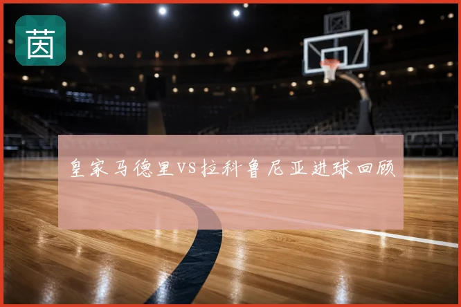 皇家马德里vs拉科鲁尼亚进球回顾