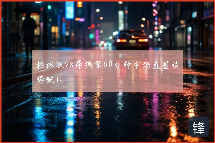 柏林联vs昂热第60分钟中场直塞边锋破门